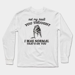 Not My Fault You Thought I Was Normal That's On You, Funny Sarcastic Racoon Hand Drawn Long Sleeve T-Shirt